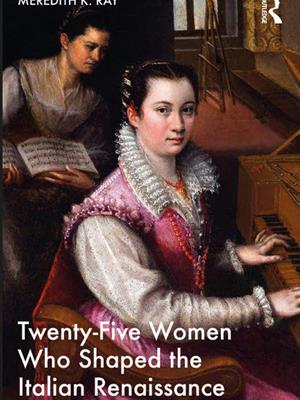 ​“Twenty-Five Women Who Shaped the Italian Renaissance”
